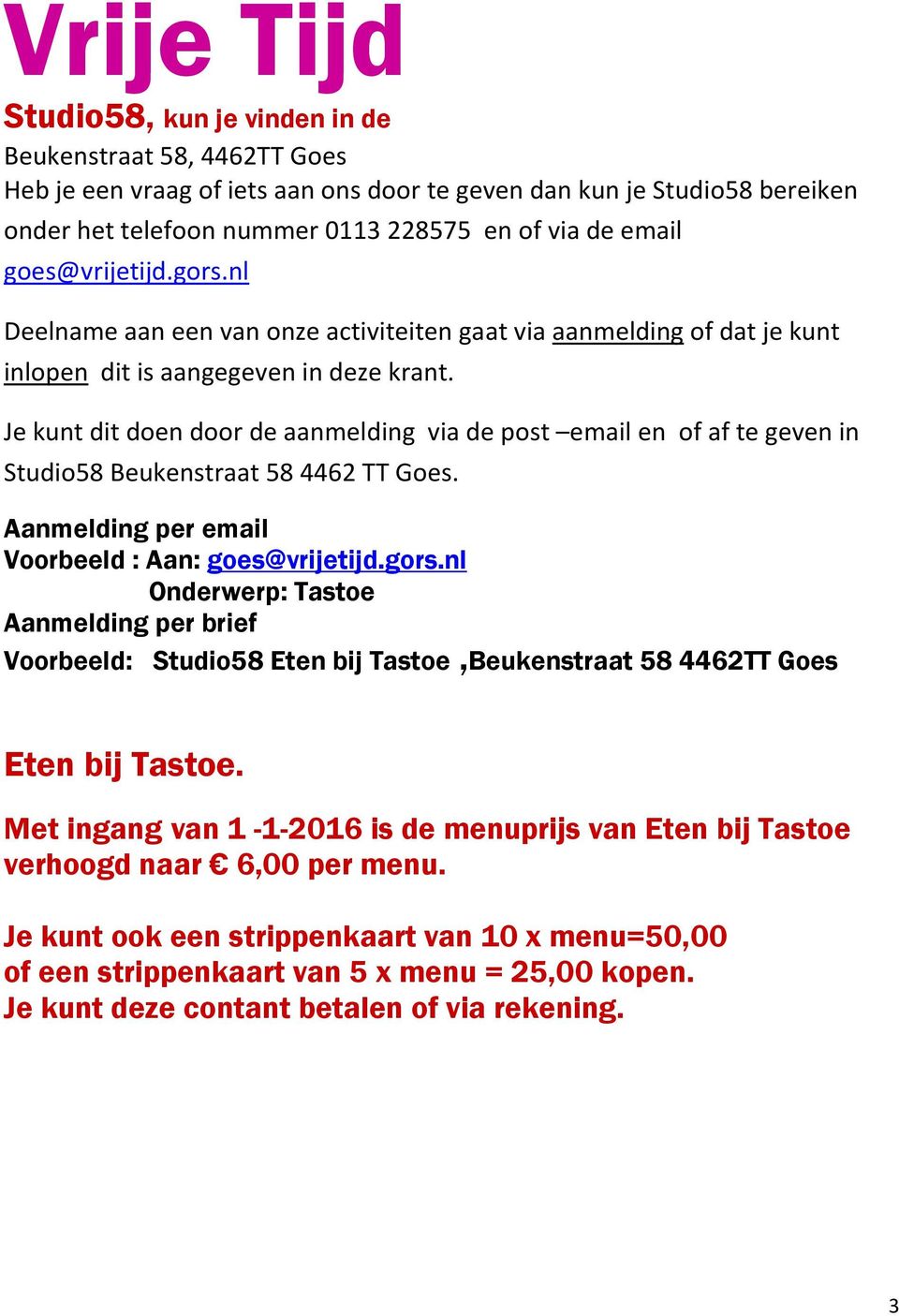 Je kunt dit doen door de aanmelding via de post email en of af te geven in Studio58 Beukenstraat 58 4462 TT Goes. Aanmelding per email Voorbeeld : Aan: goes@vrijetijd.gors.