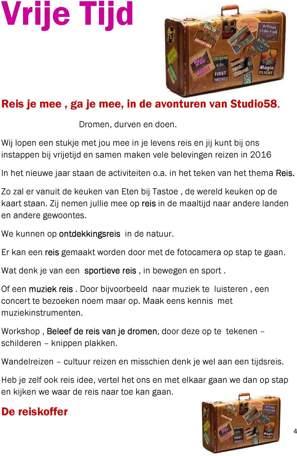 Zo zal er vanuit de keuken van Eten bij Tastoe, de wereld keuken op de kaart staan. Zij nemen jullie mee op reis in de maaltijd naar andere landen en andere gewoontes.