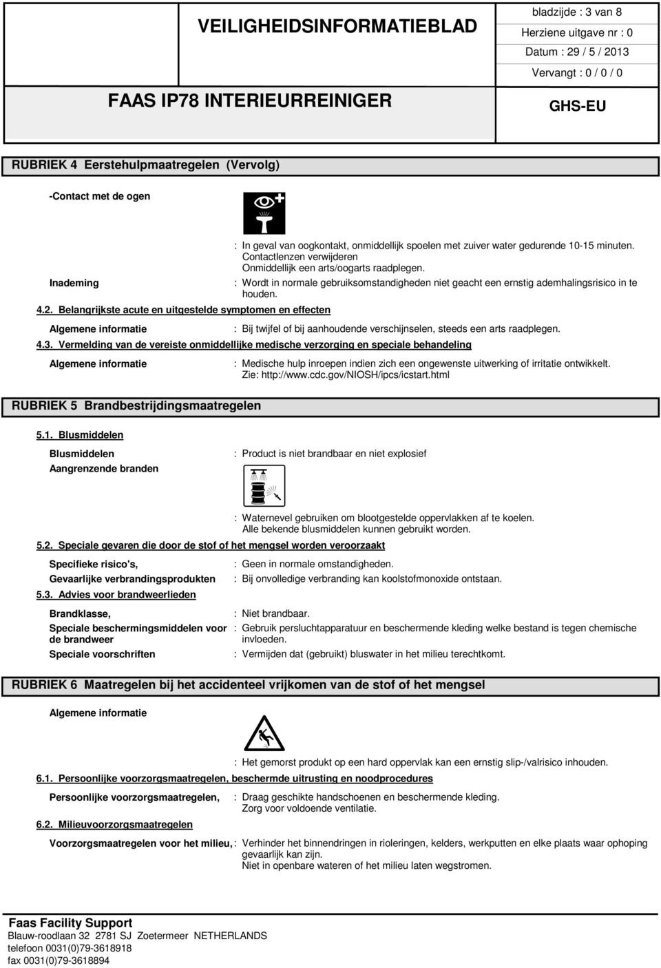 Contactlenzen verwijderen Onmiddellijk een arts/oogarts raadplegen. : Wordt in normale gebruiksomstandigheden niet geacht een ernstig ademhalingsrisico in te houden.