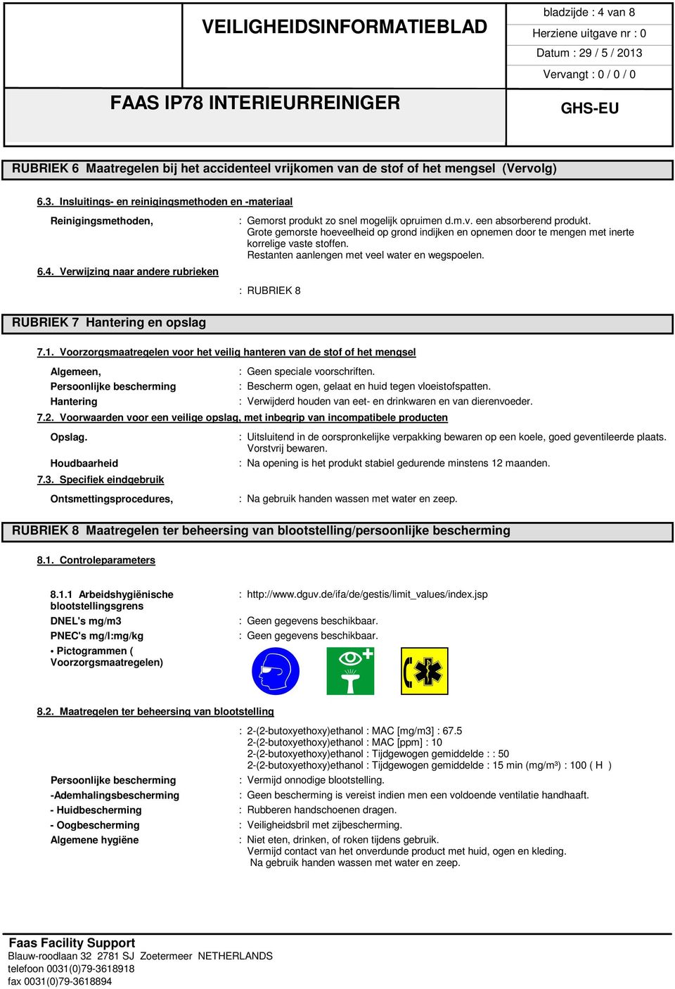 : RUBRIEK 8 RUBRIEK 7 Hantering en opslag 7.1. Voorzorgsmaatregelen voor het veilig hanteren van de stof of het mengsel Algemeen, Persoonlijke bescherming Hantering : Geen speciale voorschriften.