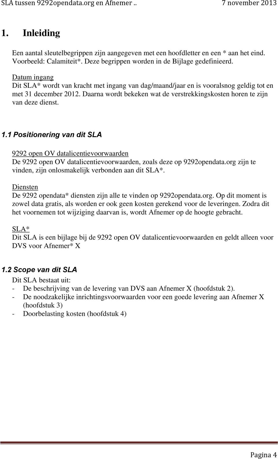 1.1 Positionering van dit SLA 9292 open OV datalicentievoorwaarden De 9292 open OV datalicentievoorwaarden, zoals deze op 9292opendata.org zijn te vinden, zijn onlosmakelijk verbonden aan dit SLA*.