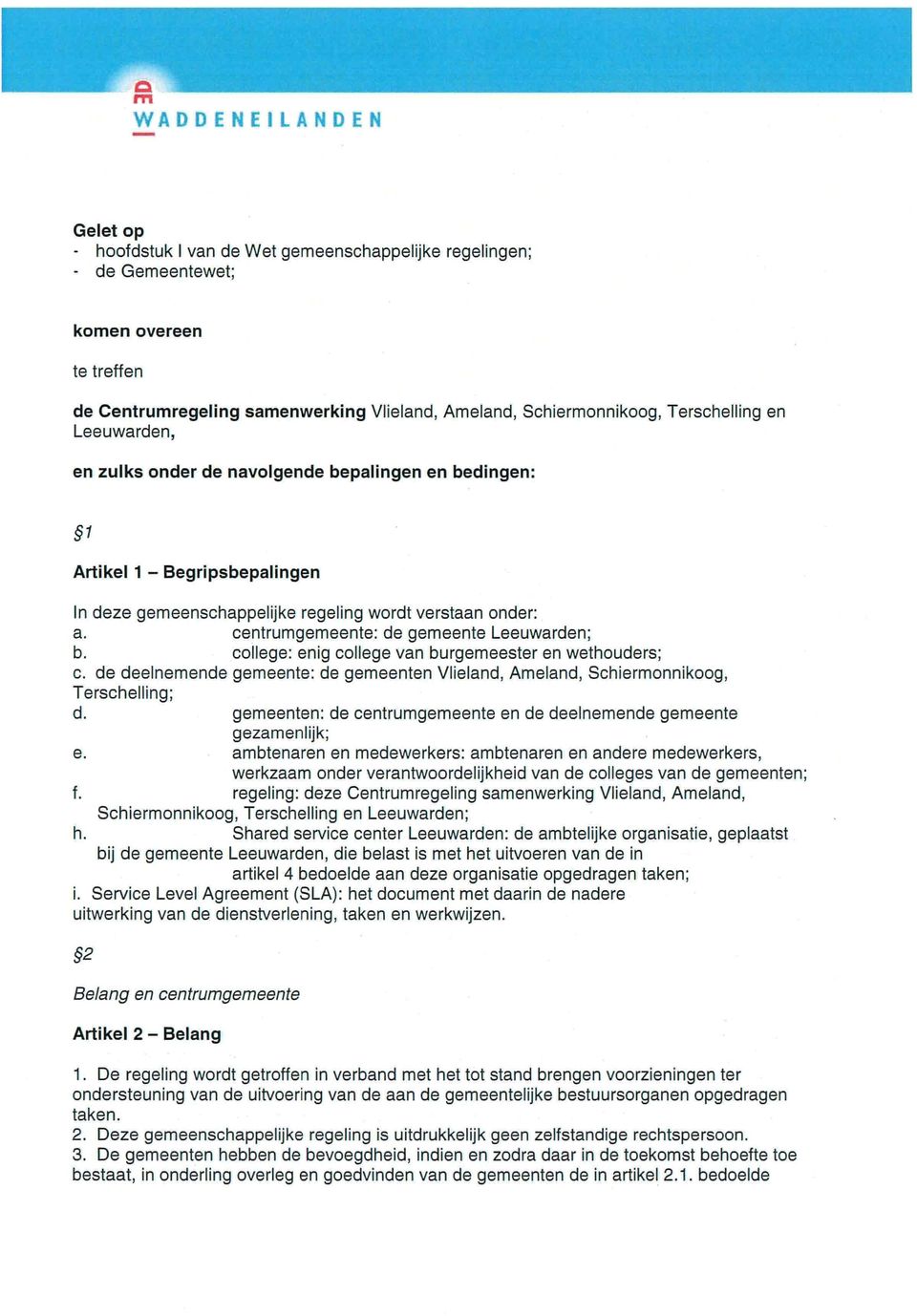 centrumgemeente: de gemeente Leeuwarden; b. college: enig college van burgemeester en wethouders; c. de deelnemende gemeente: de gemeenten Vlieland, Ameland, Schiermonnikoog, Terschelling; d.