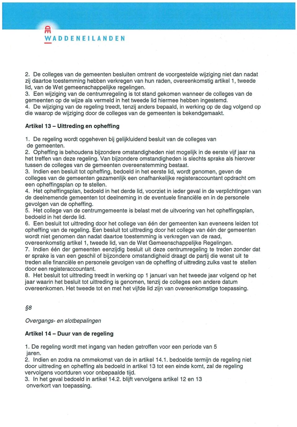 gemeenschappelijke regelingen. 3. Een wijziging van de centrumregeling is tot stand gekomen wanneer de colleges van de gemeenten op de wijze als vermeld in het tweede lid hiermee hebben ingestemd. 4.