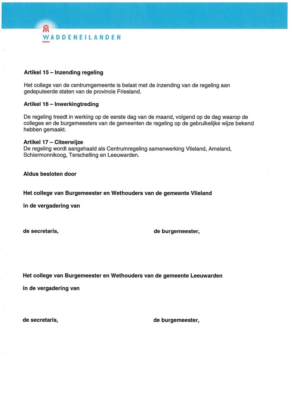 wijze bekend hebben gemaakt. Artikel 17 Citeerwijze De regeling wordt aangehaald als Centrumregeling samenwerking Vlieland, Ameland, Schiermonnikoog, Terschelling en Leeuwarden.
