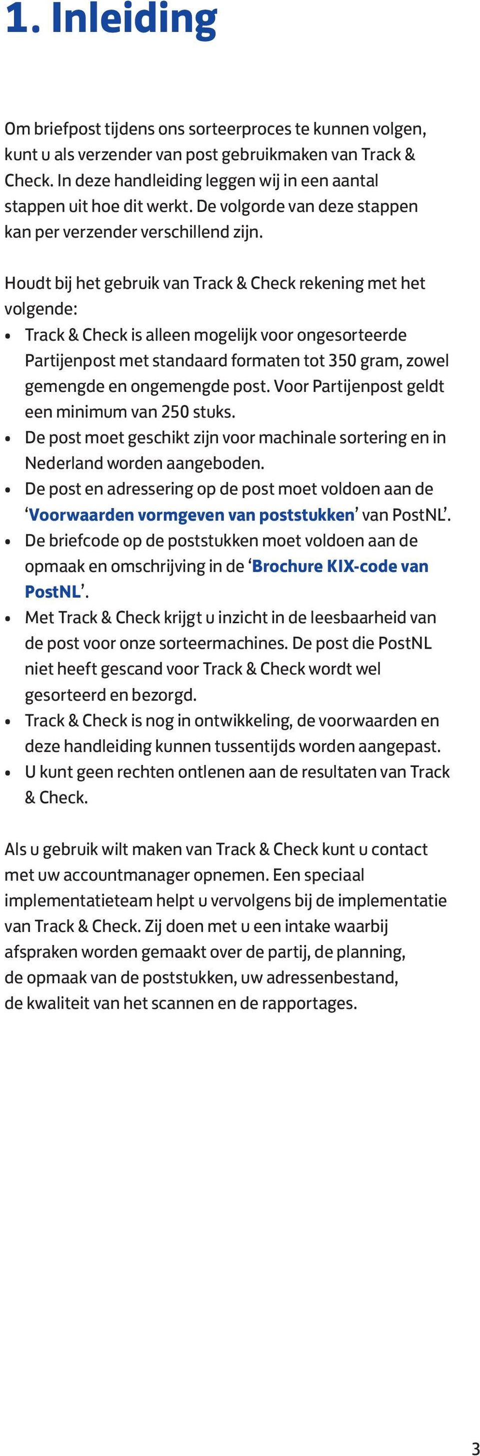 Houdt bij het gebruik van Track & Check rekening met het volgende: Track & Check is alleen mogelijk voor ongesorteerde Partijenpost met standaard formaten tot 350 gram, zowel gemengde en ongemengde
