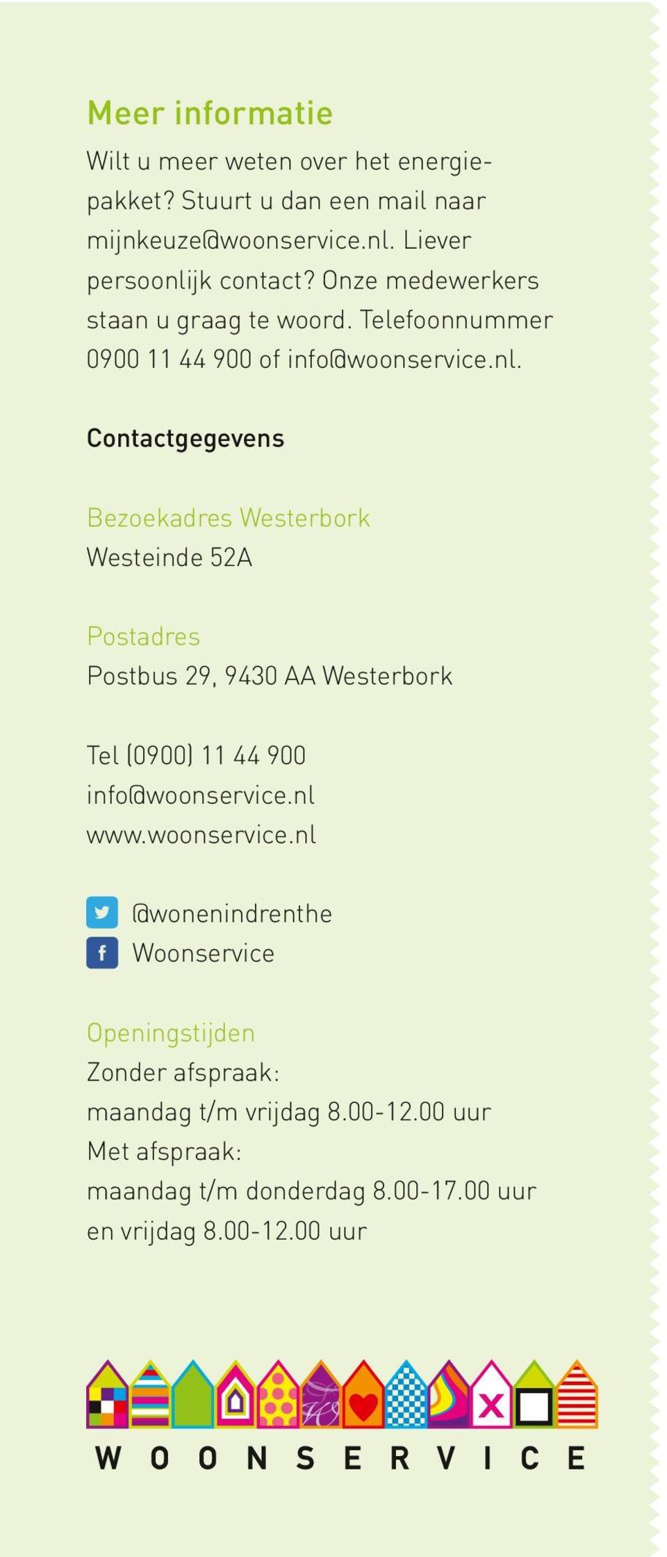 Contactgegevens Bezoekadres Westerbork Westeinde 52A Postadres Postbus 29, 9430 AA Westerbork Tel (0900) 11 44 900 info@woonservice.nl www.
