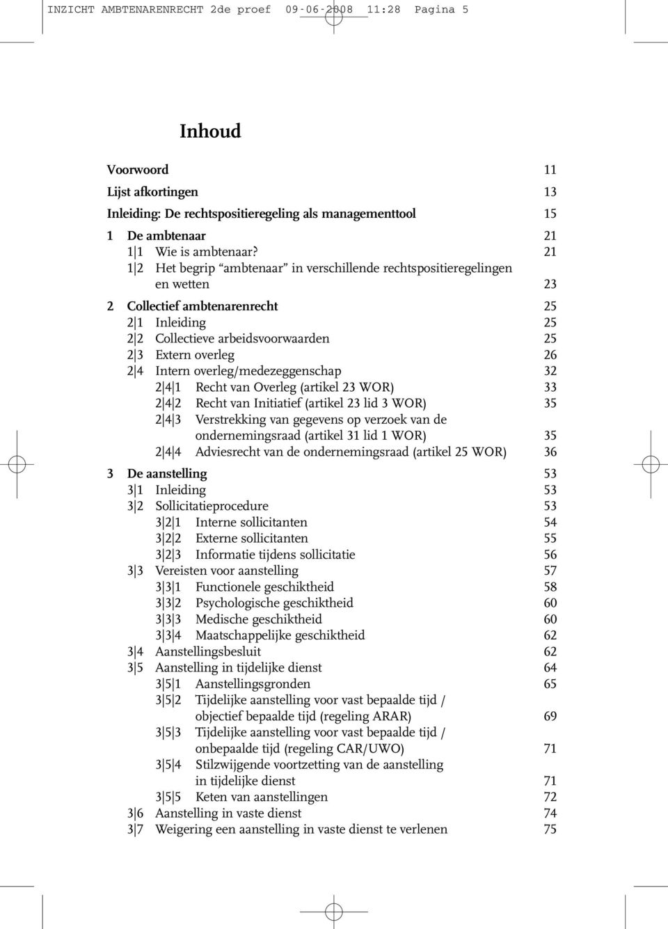 Intern overleg/medezeggenschap 32 2 4 1 Recht van Overleg (artikel 23 WOR) 33 2 4 2 Recht van Initiatief (artikel 23 lid 3 WOR) 35 2 4 3 Verstrekking van gegevens op verzoek van de ondernemingsraad