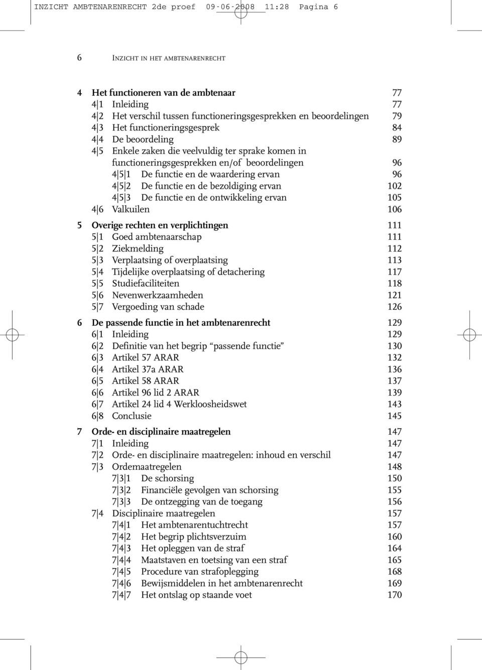 waardering ervan 96 4 5 2 De functie en de bezoldiging ervan 102 4 5 3 De functie en de ontwikkeling ervan 105 4 6 Valkuilen 106 5 Overige rechten en verplichtingen 111 5 1 Goed ambtenaarschap 111 5