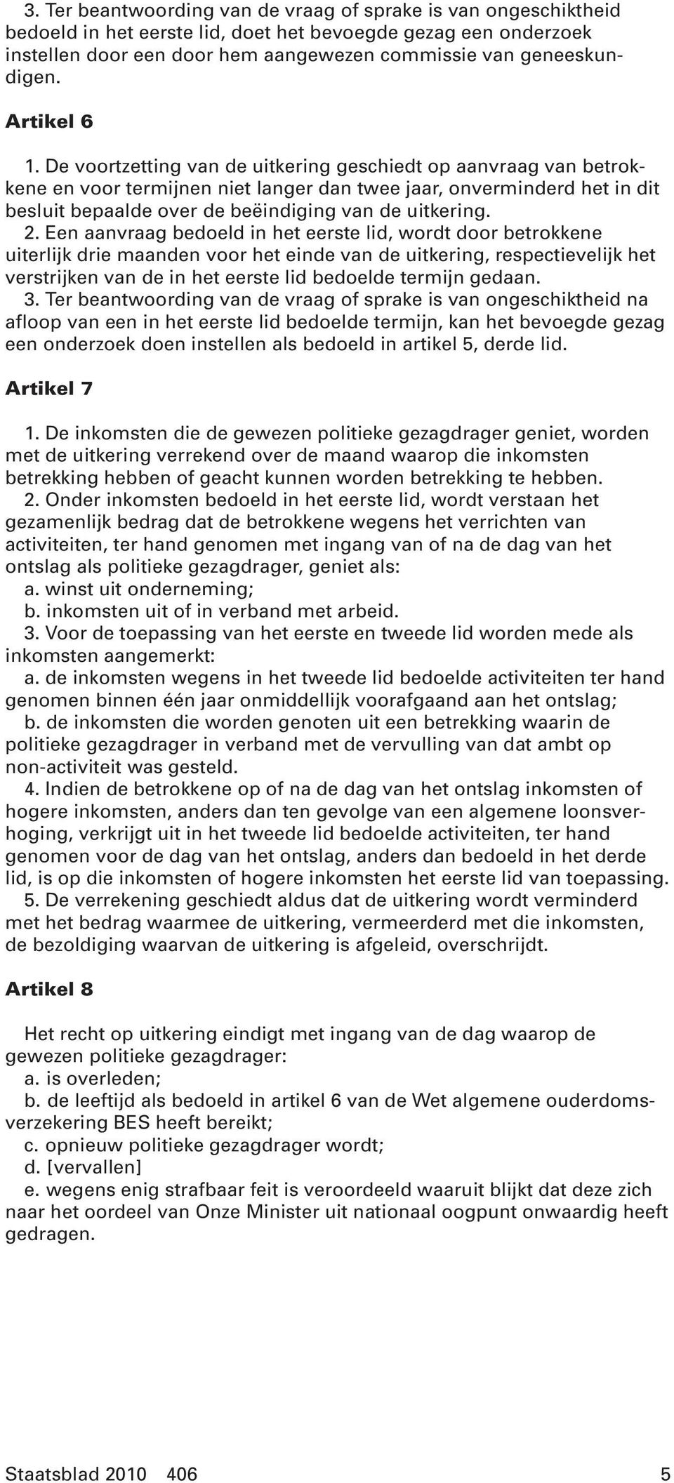 De voortzetting van de uitkering geschiedt op aanvraag van betrokkene en voor termijnen niet langer dan twee jaar, onverminderd het in dit besluit bepaalde over de beëindiging van de uitkering. 2.