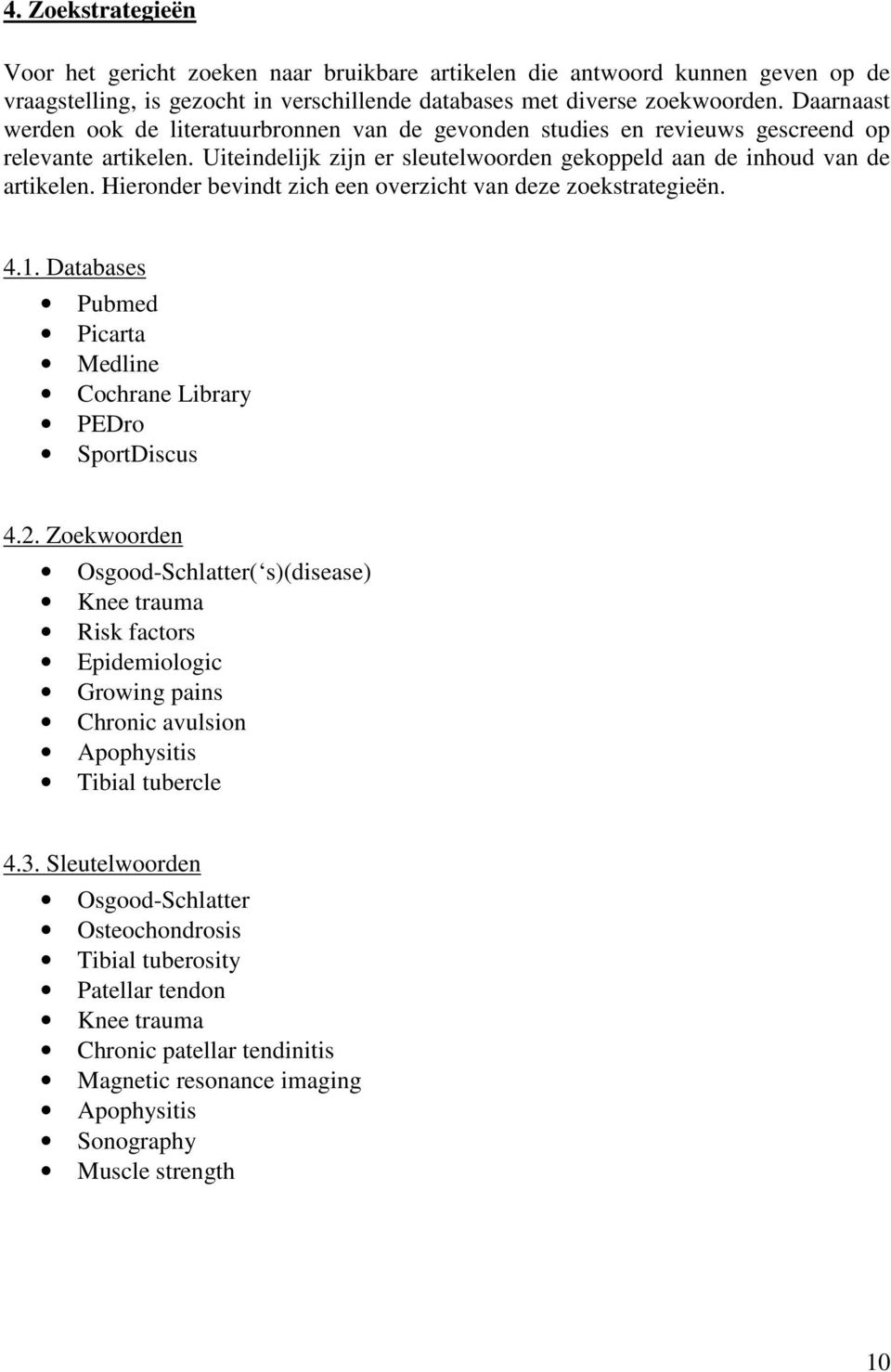 Hieronder bevindt zich een overzicht van deze zoekstrategieën. 4.1. Databases Pubmed Picarta Medline Cochrane Library PEDro SportDiscus 4.2.