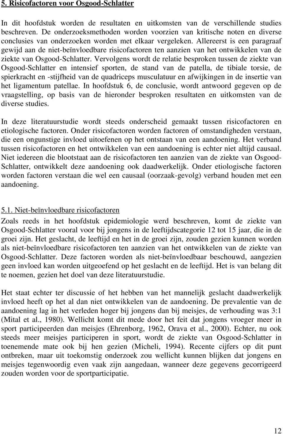 Allereerst is een paragraaf gewijd aan de niet-beïnvloedbare risicofactoren ten aanzien van het ontwikkelen van de ziekte van Osgood-Schlatter.