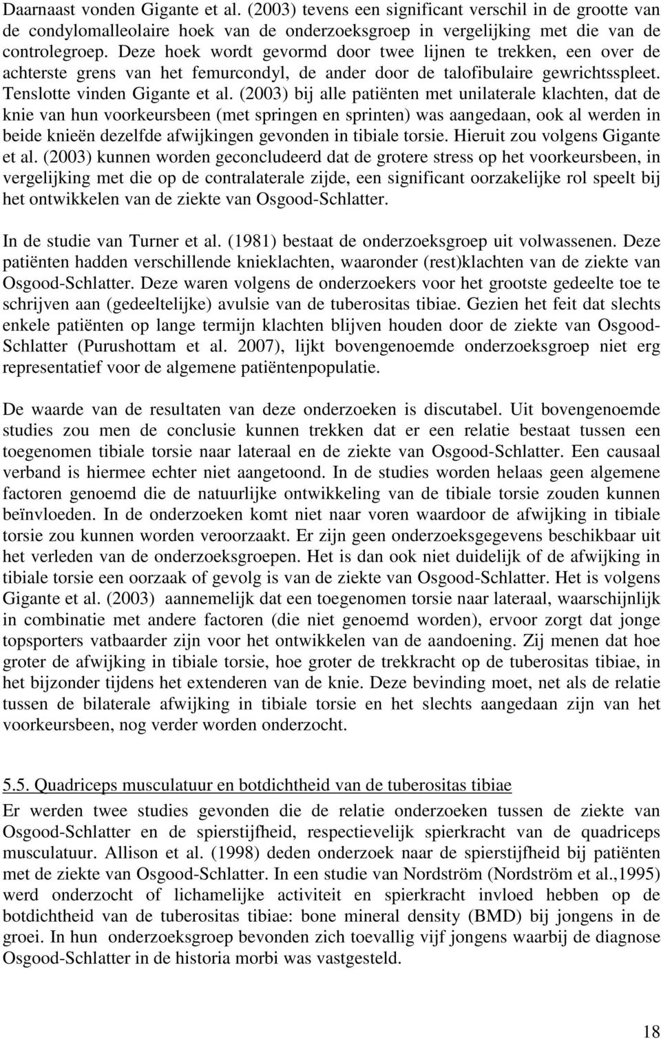 (2003) bij alle patiënten met unilaterale klachten, dat de knie van hun voorkeursbeen (met springen en sprinten) was aangedaan, ook al werden in beide knieën dezelfde afwijkingen gevonden in tibiale