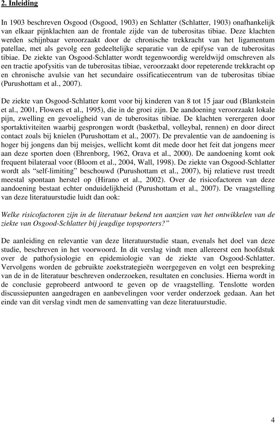 De ziekte van Osgood-Schlatter wordt tegenwoordig wereldwijd omschreven als een tractie apofysitis van de tuberositas tibiae, veroorzaakt door repeterende trekkracht op en chronische avulsie van het