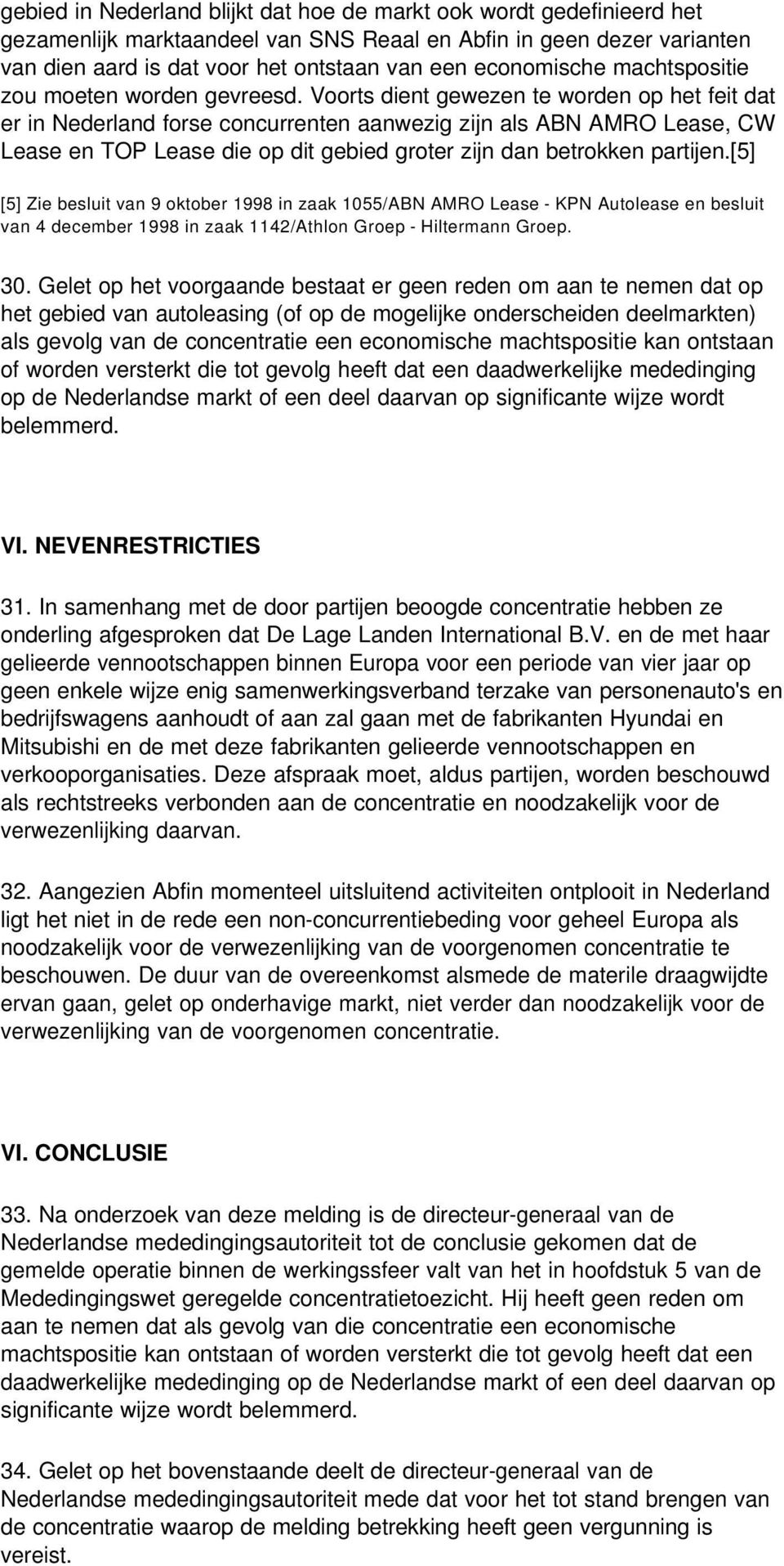Voorts dient gewezen te worden op het feit dat er in Nederland forse concurrenten aanwezig zijn als ABN AMRO Lease, CW Lease en TOP Lease die op dit gebied groter zijn dan betrokken partijen.