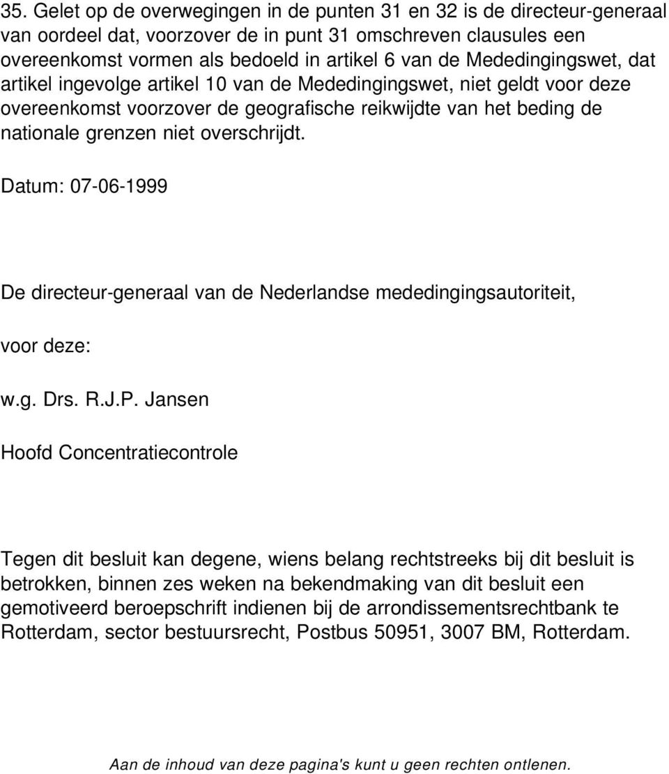 Datum: 07-06-1999 De directeur-generaal van de Nederlandse mededingingsautoriteit, voor deze: w.g. Drs. R.J.P.