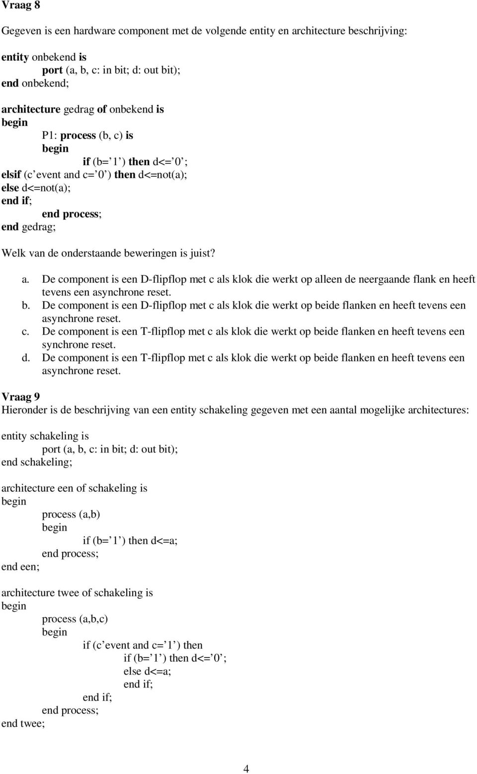 b. e component is een -flipflop met c als klok die werkt op beide flanken en heeft tevens een asynchrone reset. c. e component is een T-flipflop met c als klok die werkt op beide flanken en heeft tevens een synchrone reset.