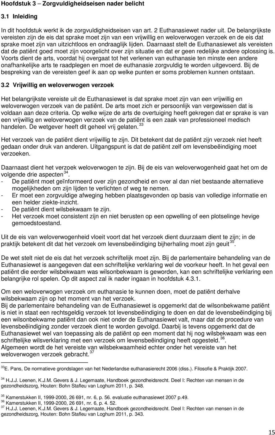 Daarnaast stelt de Euthanasiewet als vereisten dat de patiënt goed moet zijn voorgelicht over zijn situatie en dat er geen redelijke andere oplossing is.