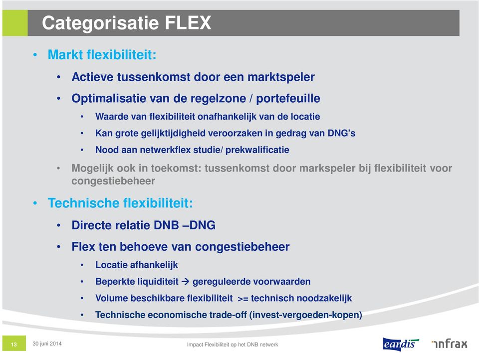 flexibiliteit voor congestiebeheer Technische flexibiliteit: Directe relatie DNB DNG Flex ten behoeve van congestiebeheer Locatie afhankelijk Beperkte liquiditeit gereguleerde