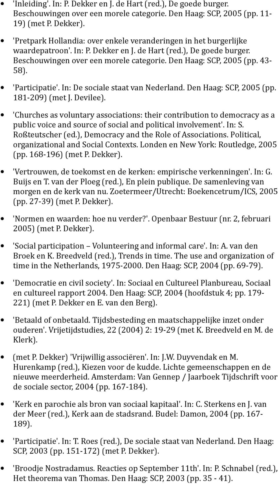 43-58). 'Participatie'. In: De sociale staat van Nederland. Den Haag: SCP, 2005 (pp. 181-209) (met J. Devilee).