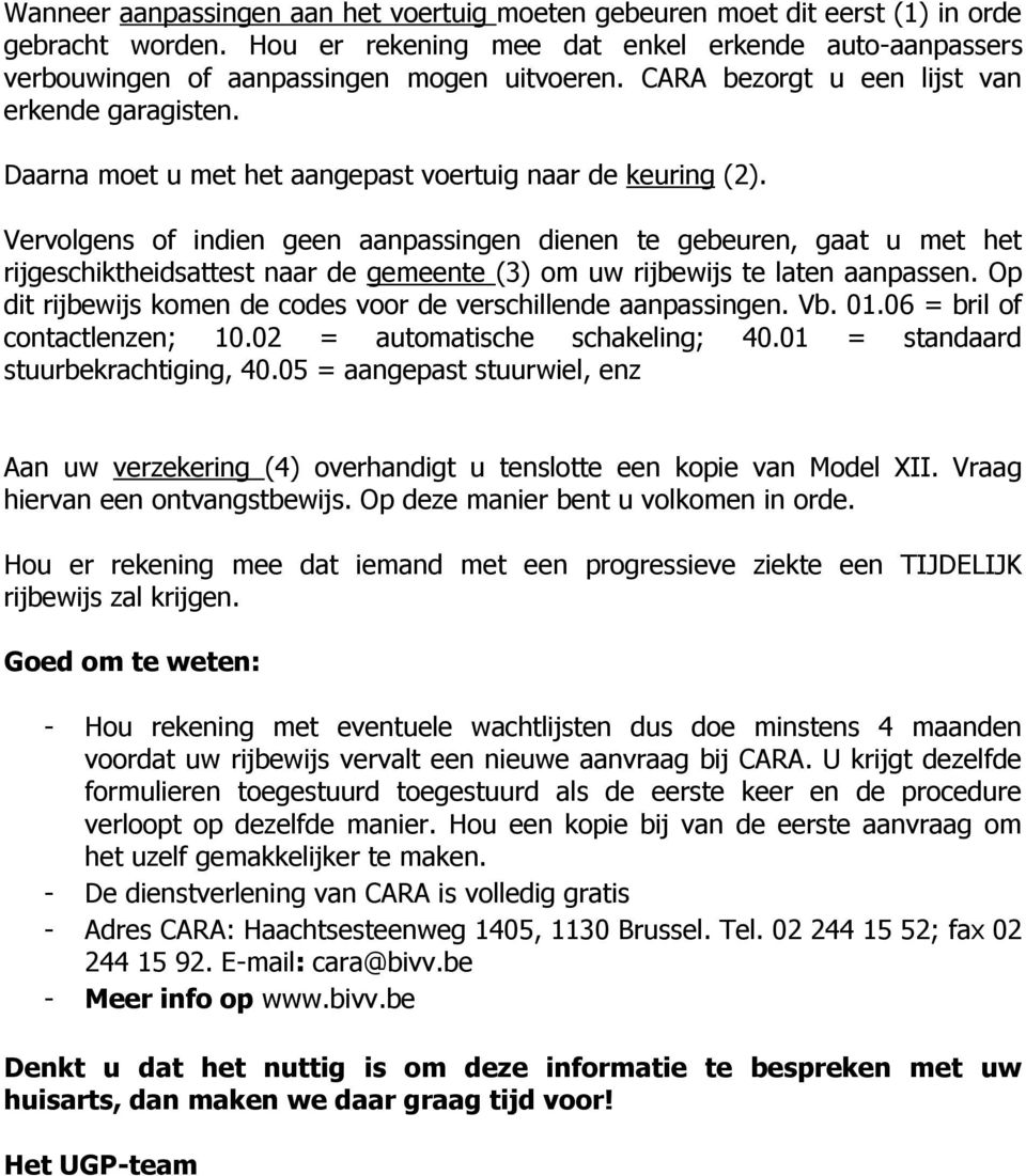 Vervolgens of indien geen aanpassingen dienen te gebeuren, gaat u met het rijgeschiktheidsattest naar de gemeente (3) om uw rijbewijs te laten aanpassen.