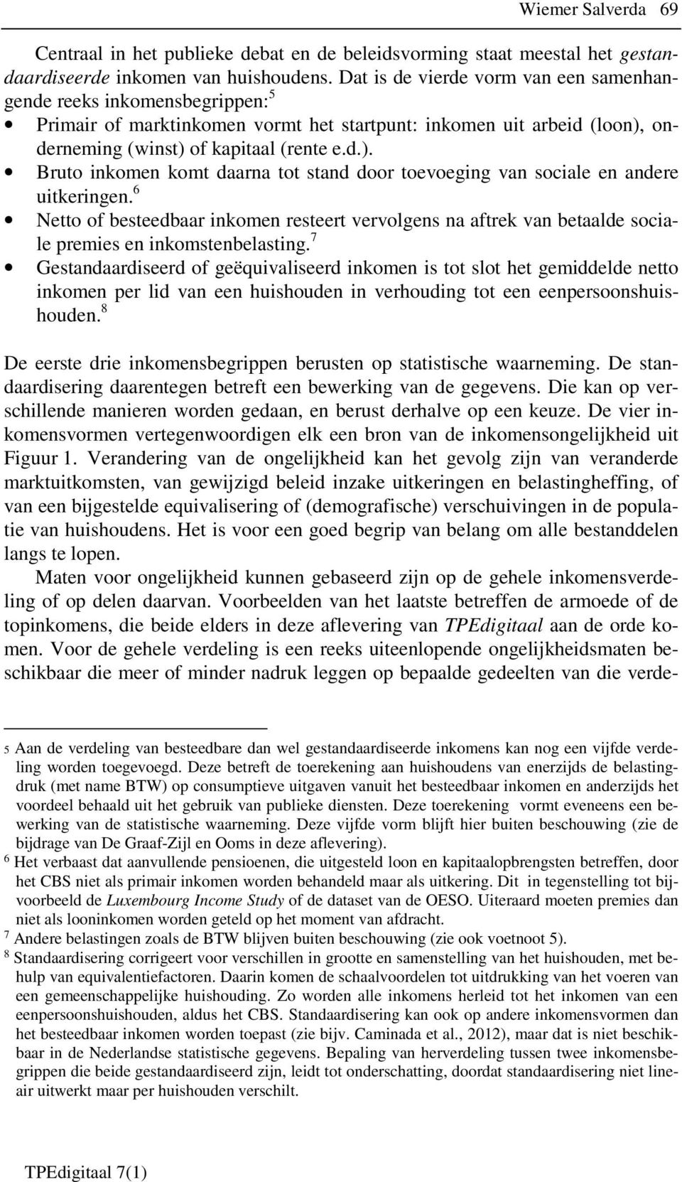 onderneming (winst) of kapitaal (rente e.d.). Bruto inkomen komt daarna tot stand door toevoeging van sociale en andere uitkeringen.