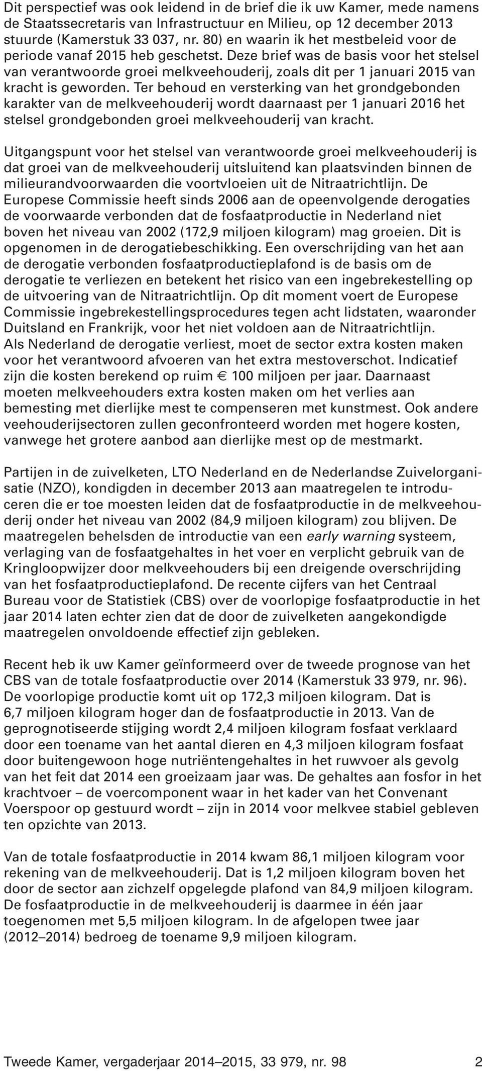 Deze brief was de basis voor het stelsel van verantwoorde groei melkveehouderij, zoals dit per 1 januari 2015 van kracht is geworden.