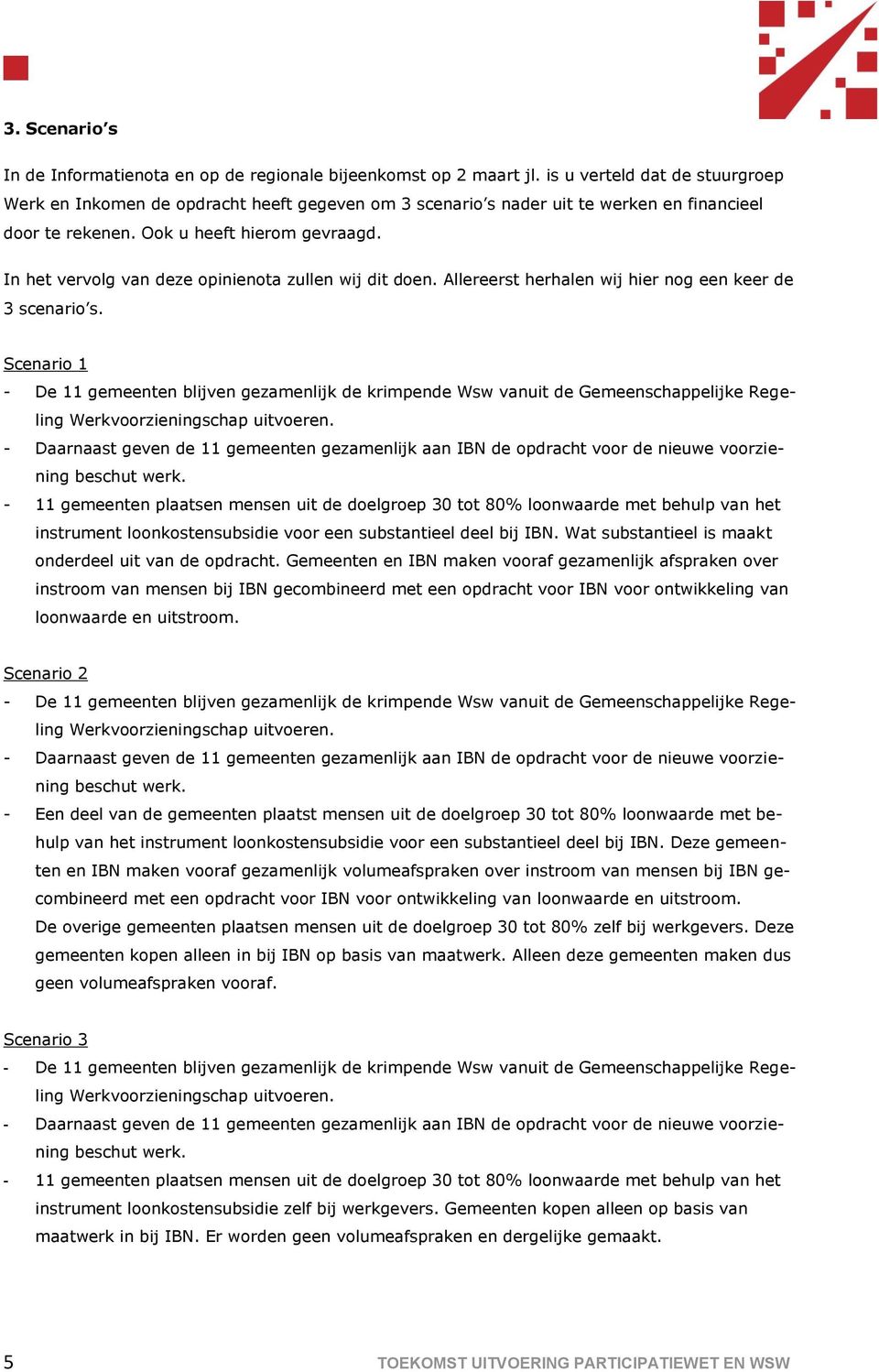 In het vervolg van deze opinienota zullen wij dit doen. Allereerst herhalen wij hier nog een keer de 3 scenario s.