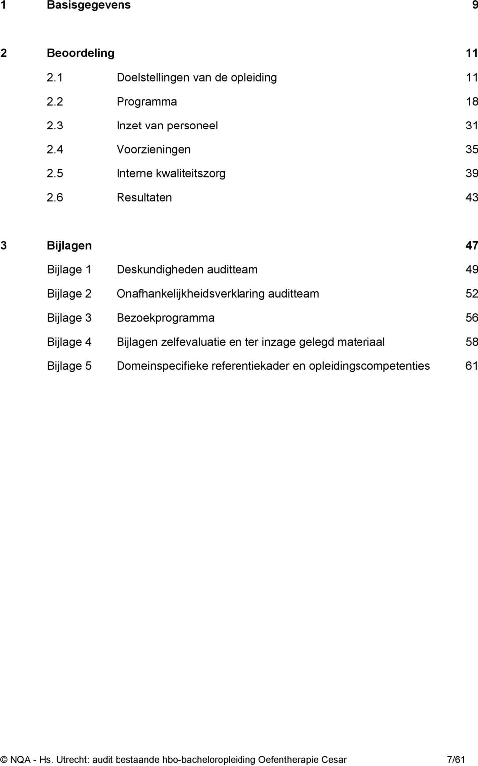 6 Resultaten 43 3 Bijlagen 47 Bijlage 1 Deskundigheden auditteam 49 Bijlage 2 Onafhankelijkheidsverklaring auditteam 52 Bijlage 3