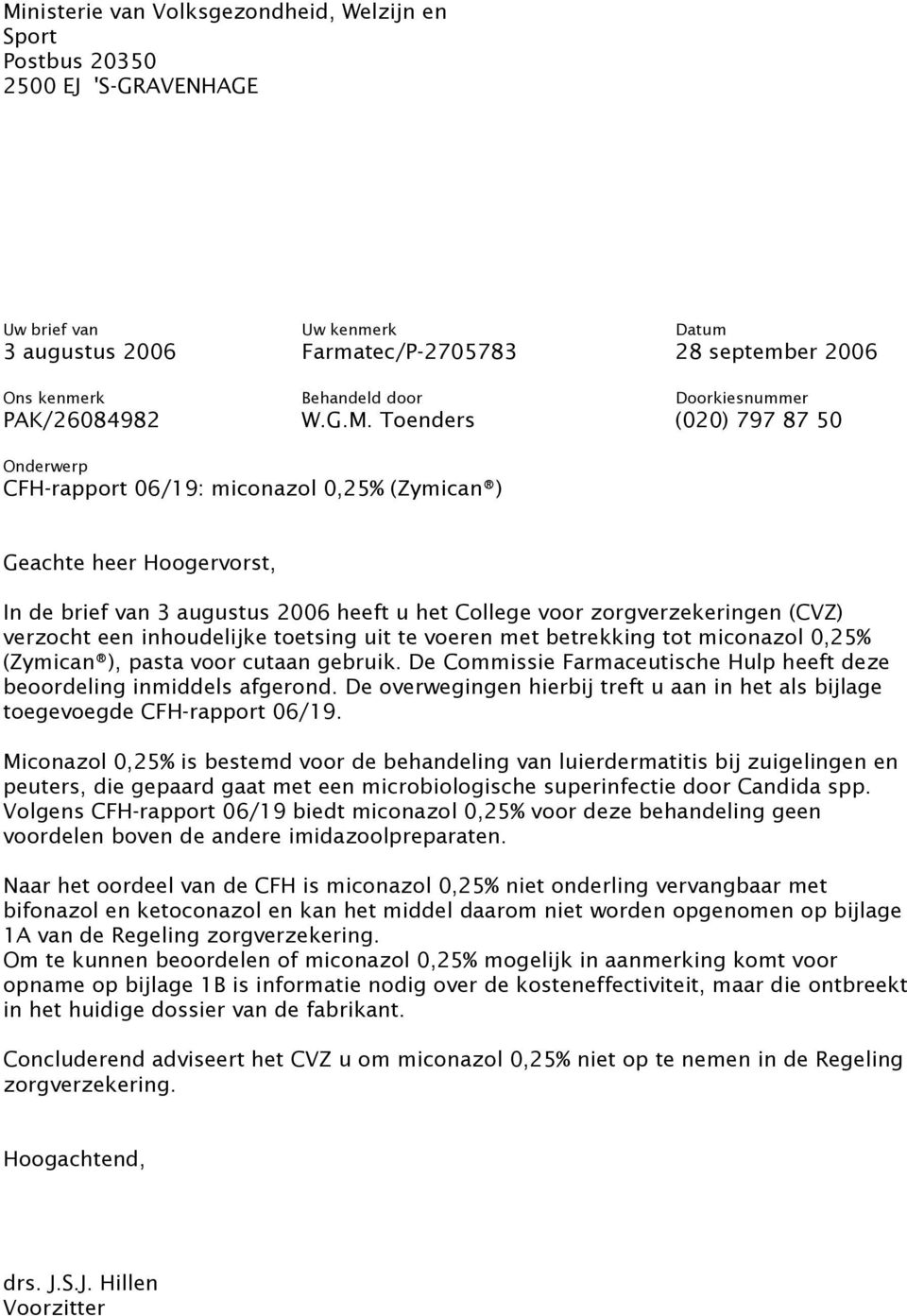 Toenders (020) 797 87 50 Onderwerp CFH-rapport 06/19: miconazol 0,25% (Zymican ) Geachte heer Hoogervorst, In de brief van 3 augustus 2006 heeft u het College voor zorgverzekeringen (CVZ) verzocht