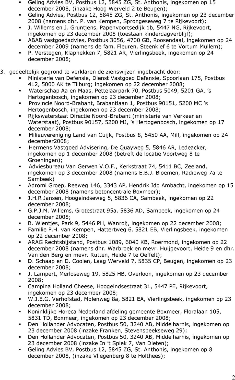 Gruntjens, Papenvoortsedijk 1b, 5447 NG, Rijkevoort, ingekomen op 23 december 2008 (toestaan kinderdagverblijf); ABAB vastgoedadvies, Postbus 3056, 4700 GB, Roosendaal, ingekomen op 24 december 2009