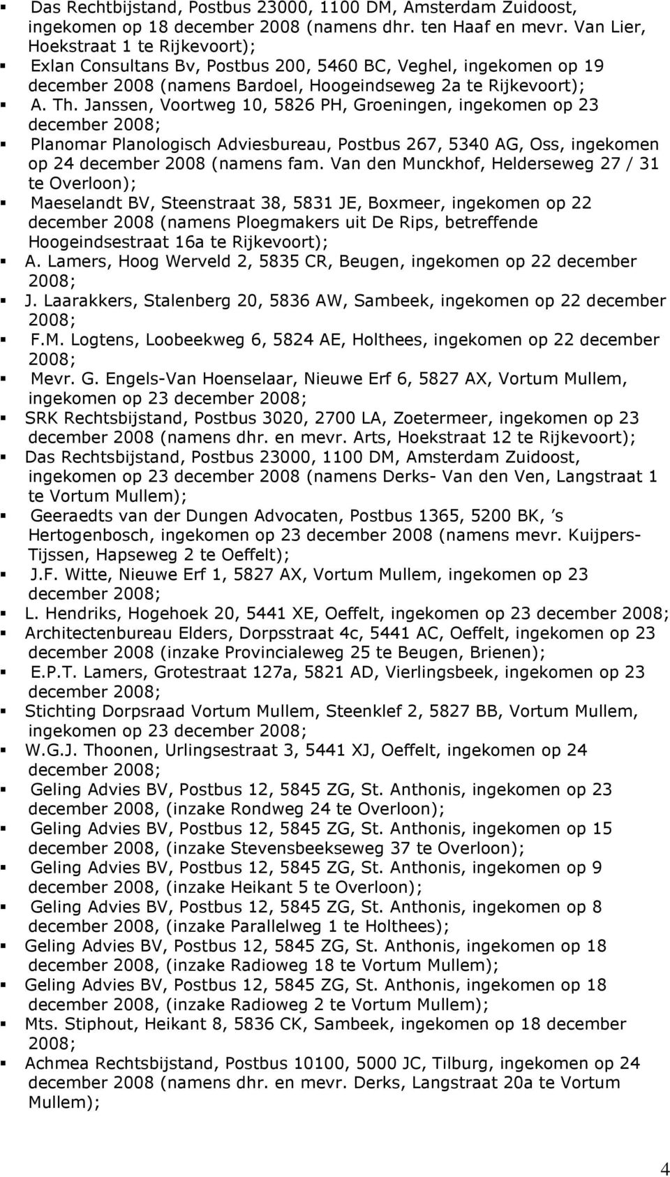 Janssen, Voortweg 10, 5826 PH, Groeningen, ingekomen op 23 Planomar Planologisch Adviesbureau, Postbus 267, 5340 AG, Oss, ingekomen op 24 december 2008 (namens fam.