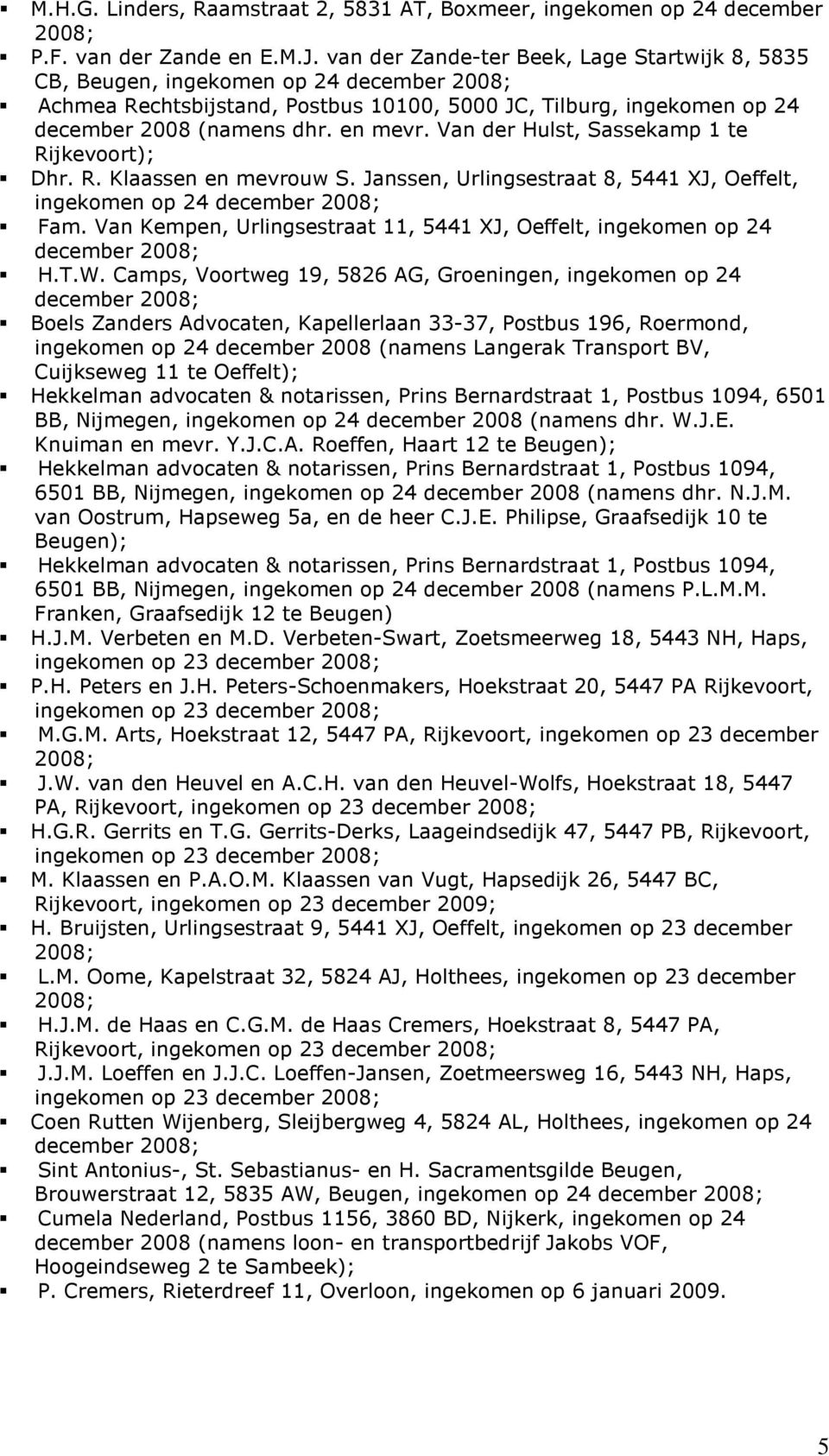 Van der Hulst, Sassekamp 1 te Rijkevoort); Dhr. R. Klaassen en mevrouw S. Janssen, Urlingsestraat 8, 5441 XJ, Oeffelt, ingekomen op 24 Fam.