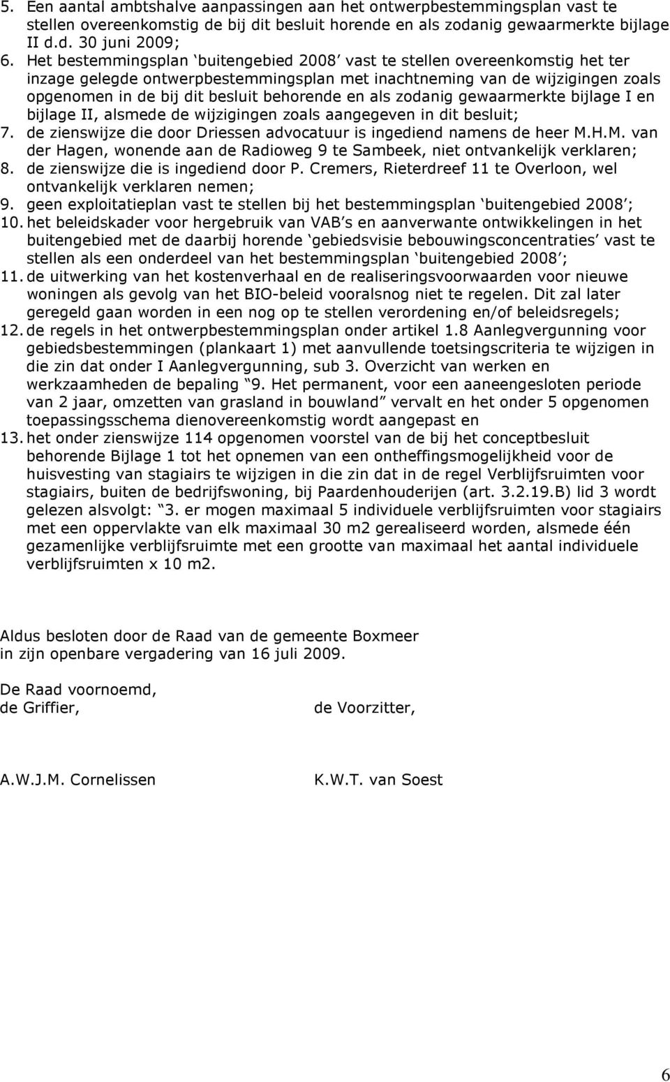 en als zodanig gewaarmerkte bijlage I en bijlage II, alsmede de wijzigingen zoals aangegeven in dit besluit; 7. de zienswijze die door Driessen advocatuur is ingediend namens de heer M.