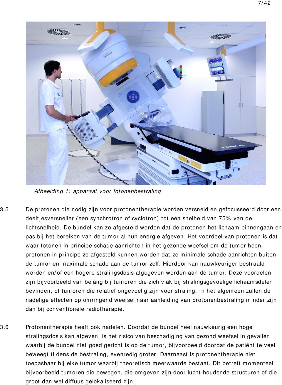 De bundel kan zo afgesteld worden dat de protonen het lichaam binnengaan en pas bij het bereiken van de tumor al hun energie afgeven.