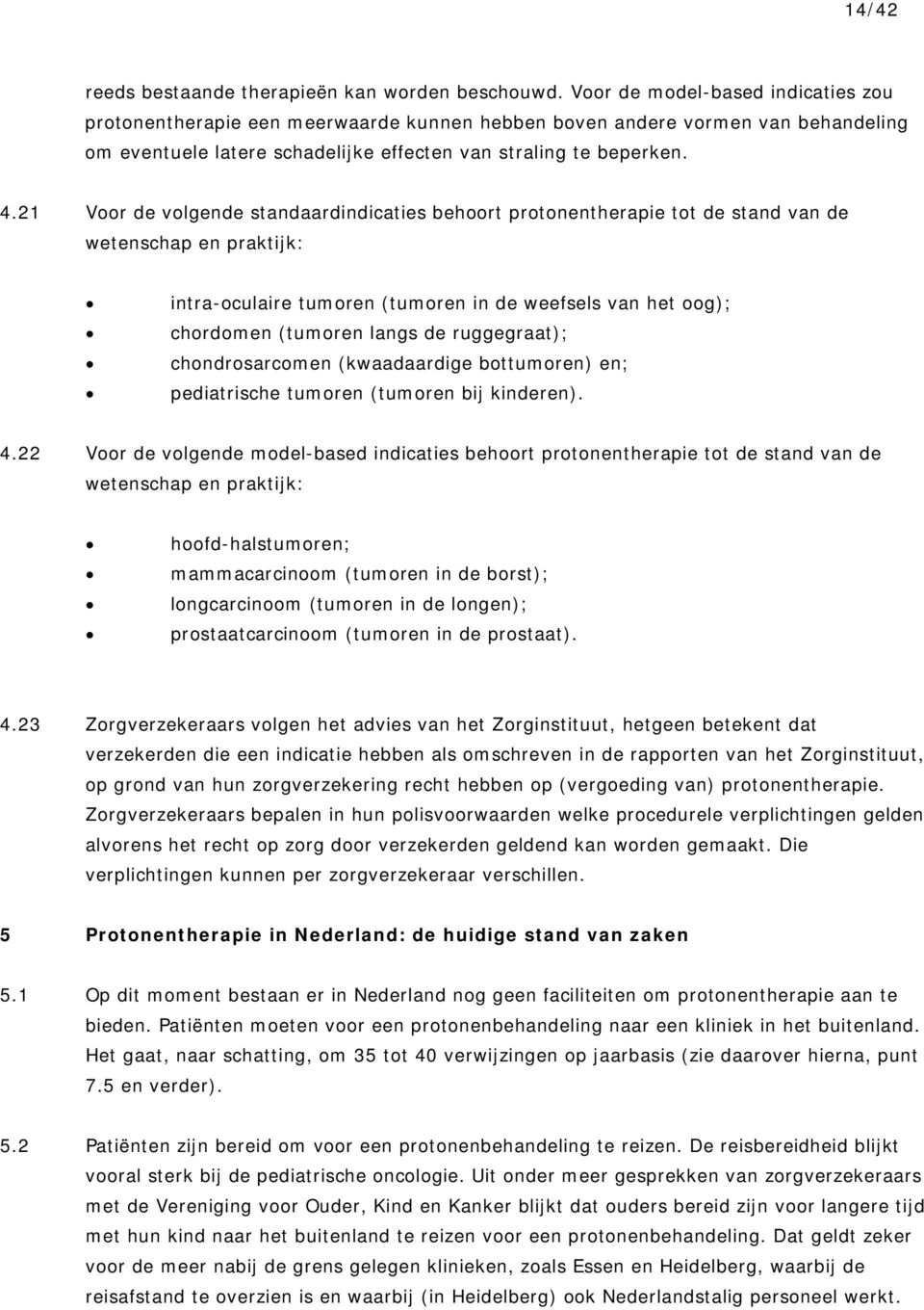 21 Voor de volgende standaardindicaties behoort protonentherapie tot de stand van de wetenschap en praktijk: intra-oculaire tumoren (tumoren in de weefsels van het oog); chordomen (tumoren langs de