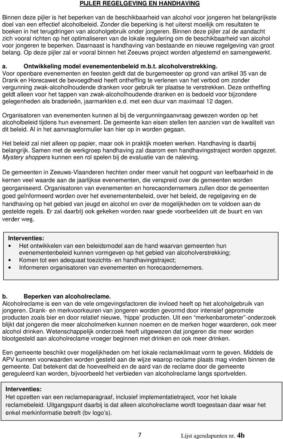 Binnen deze pijler zal de aandacht zich vooral richten op het optimaliseren van de lokale regulering om de beschikbaarheid van alcohol voor jongeren te beperken.