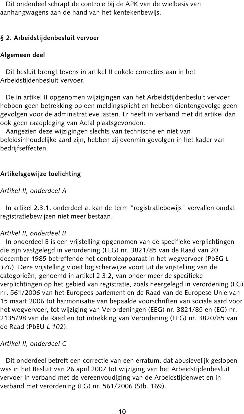 De in artikel II opgenomen wijzigingen van het Arbeidstijdenbesluit vervoer hebben geen betrekking op een meldingsplicht en hebben dientengevolge geen gevolgen voor de administratieve lasten.