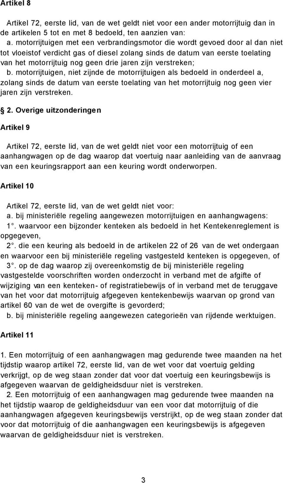 zijn verstreken; b. motorrijtuigen, niet zijnde de motorrijtuigen als bedoeld in onderdeel a, zolang sinds de datum van eerste toelating van het motorrijtuig nog geen vier jaren zijn verstreken. 2.