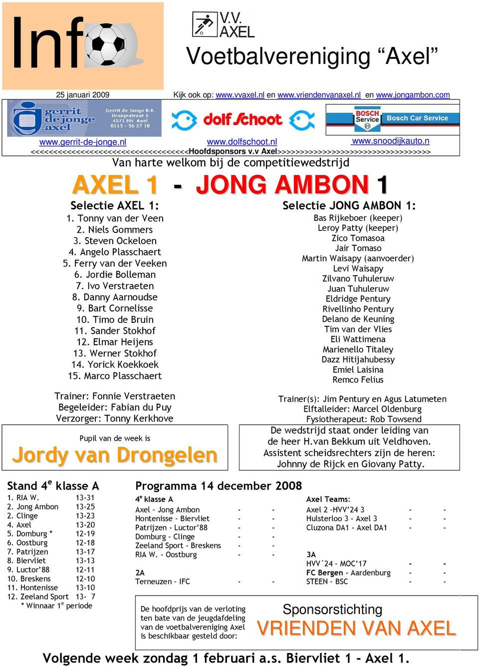 v Axel>>>>>>>>>>>>>>>>>>>>>>>>>>>>>>>>>> Van harte welkom bij de competitiewedstrijd AXEL 1 - JONG AMBON 1 Selectie AXEL 1: Selectie JONG AMBON 1: 1. Tonny van der Veen 2. Niels Gommers 3.