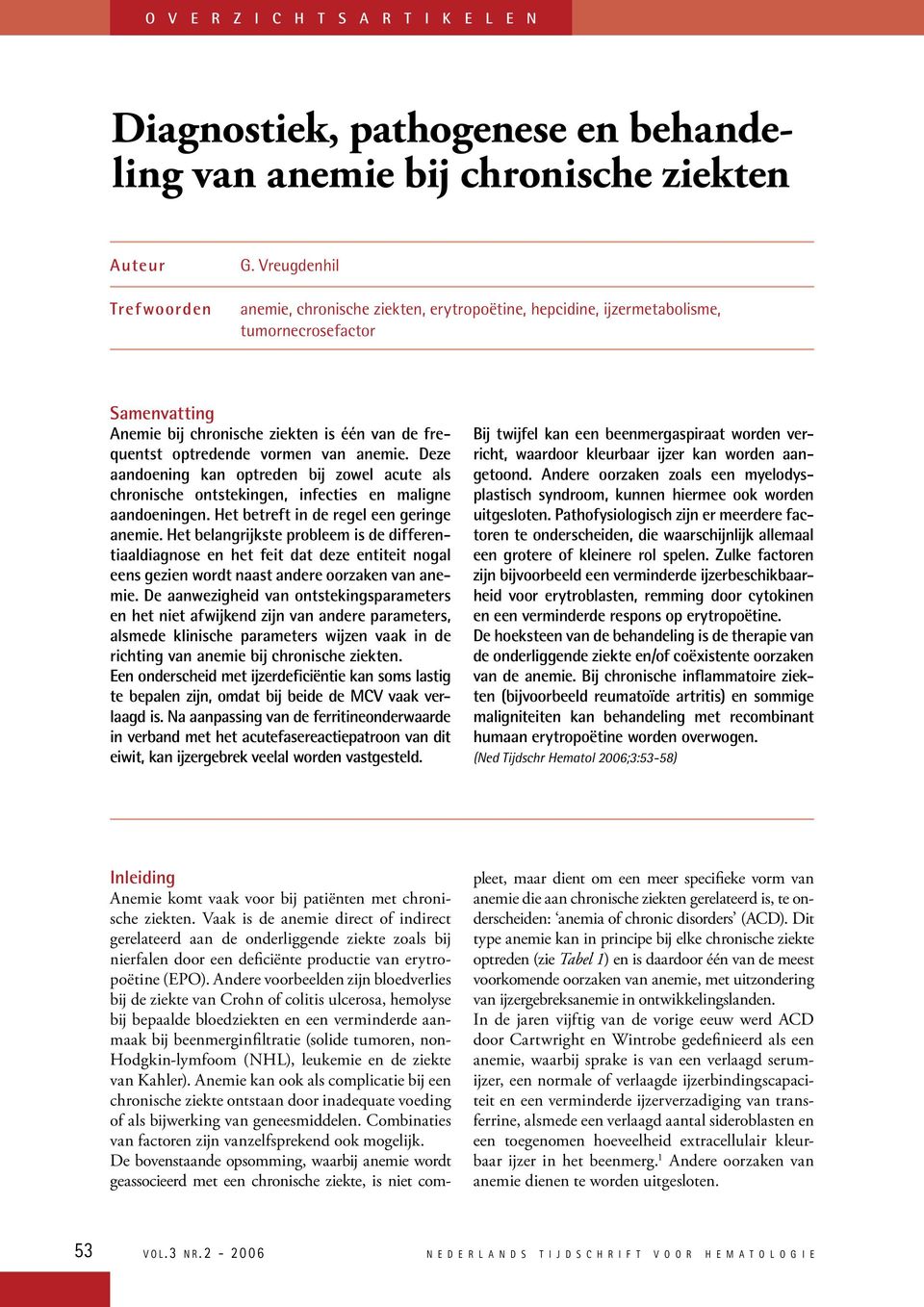 Deze aandoening kan optreden bij zowel acute als chronische ontstekingen, infecties en maligne aandoeningen. Het betreft in de regel een geringe anemie.