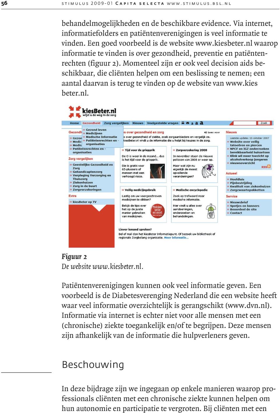 Momenteel zijn er ook veel decision aids beschikbaar, die cliënten helpen om een beslissing te nemen; een aantal daarvan is terug te vinden op de website van www.kies beter.nl.