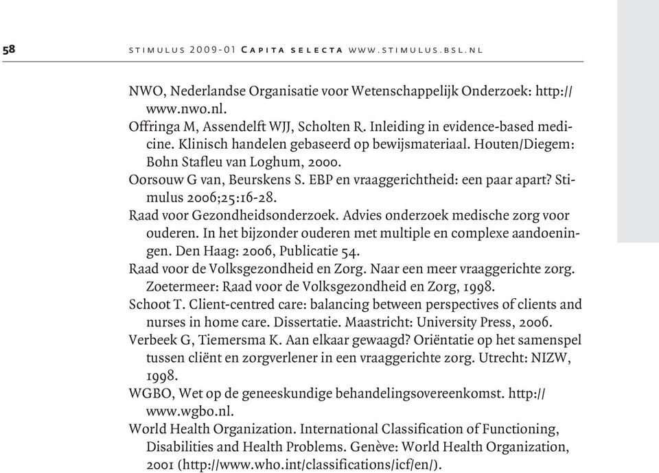 Stimulus 2006;25:16-28. Raad voor Gezondheidsonderzoek. Advies onderzoek medische zorg voor ouderen. In het bijzonder ouderen met multiple en complexe aandoeningen. Den Haag: 2006, Publicatie 54.