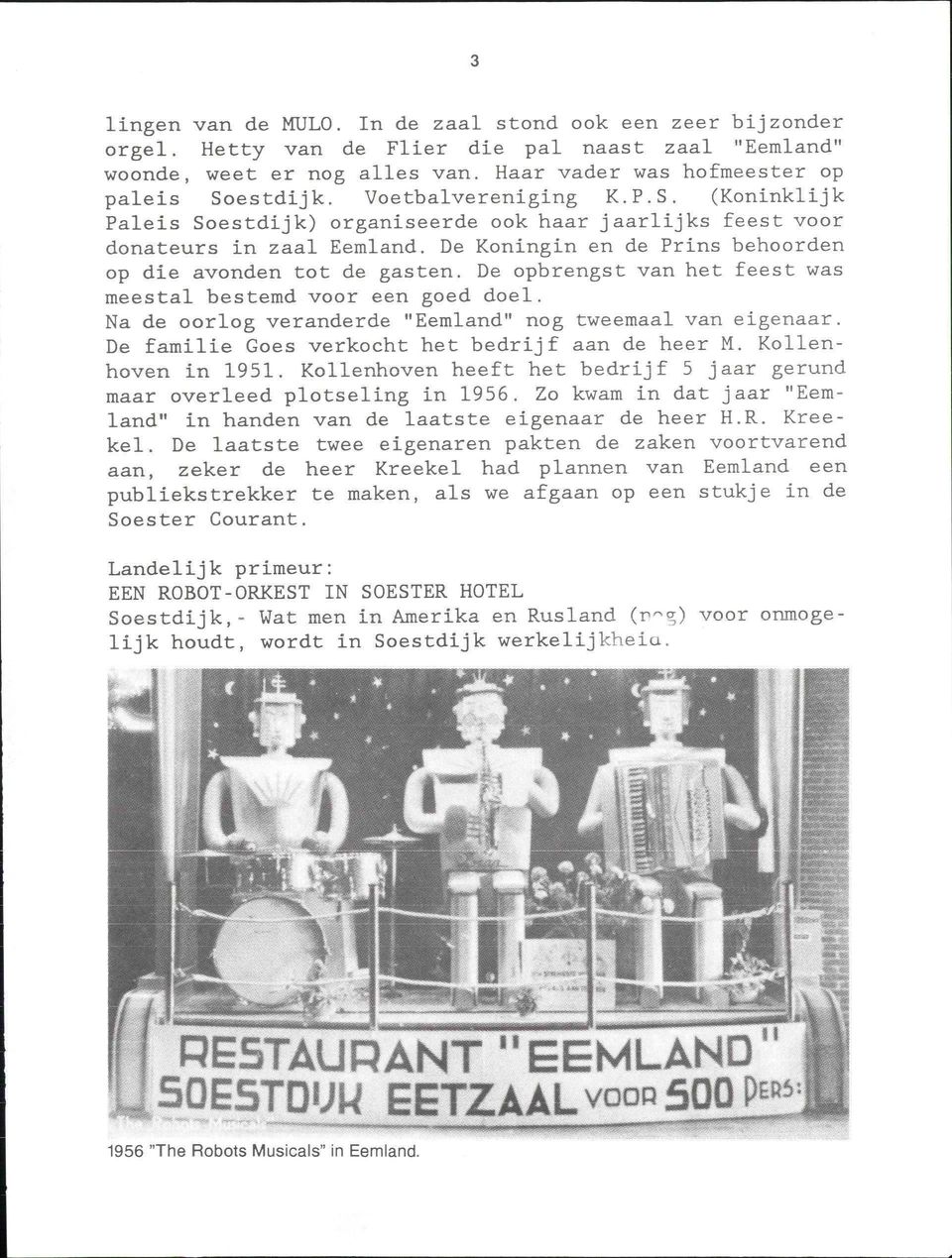De opbrengst van het feest was meestal bestemd voor een goed doel. Na de oorlog veranderde "Eemland" nog tweemaal van eigenaar. De familie Goes verkocht het bedrijf aan de heer M. Kollenhoven in 1951.