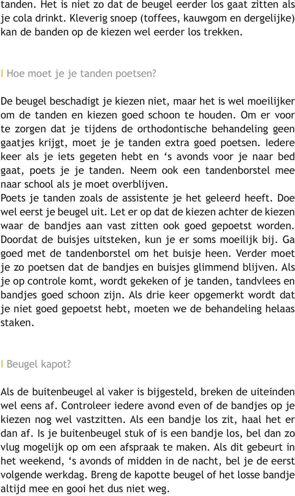 Om er voor te zorgen dat je tijdens de orthodontische behandeling geen gaatjes krijgt, moet je je tanden extra goed poetsen.