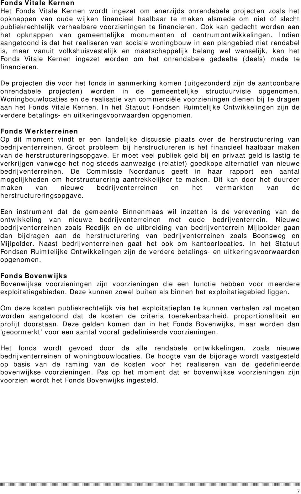 Indien aangetoond is dat het realiseren van sociale woningbouw in een plangebied niet rendabel is, maar vanuit volkshuisvestelijk en maatschappelijk belang wel wenselijk, kan het Fonds Vitale Kernen