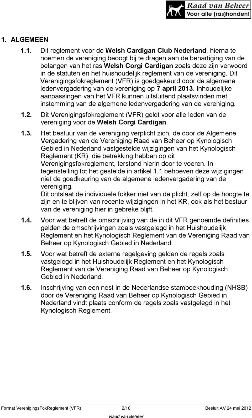 Dit Verenigingsfokreglement (VFR) is goedgekeurd door de algemene ledenvergadering van de vereniging op 7 april 2013.