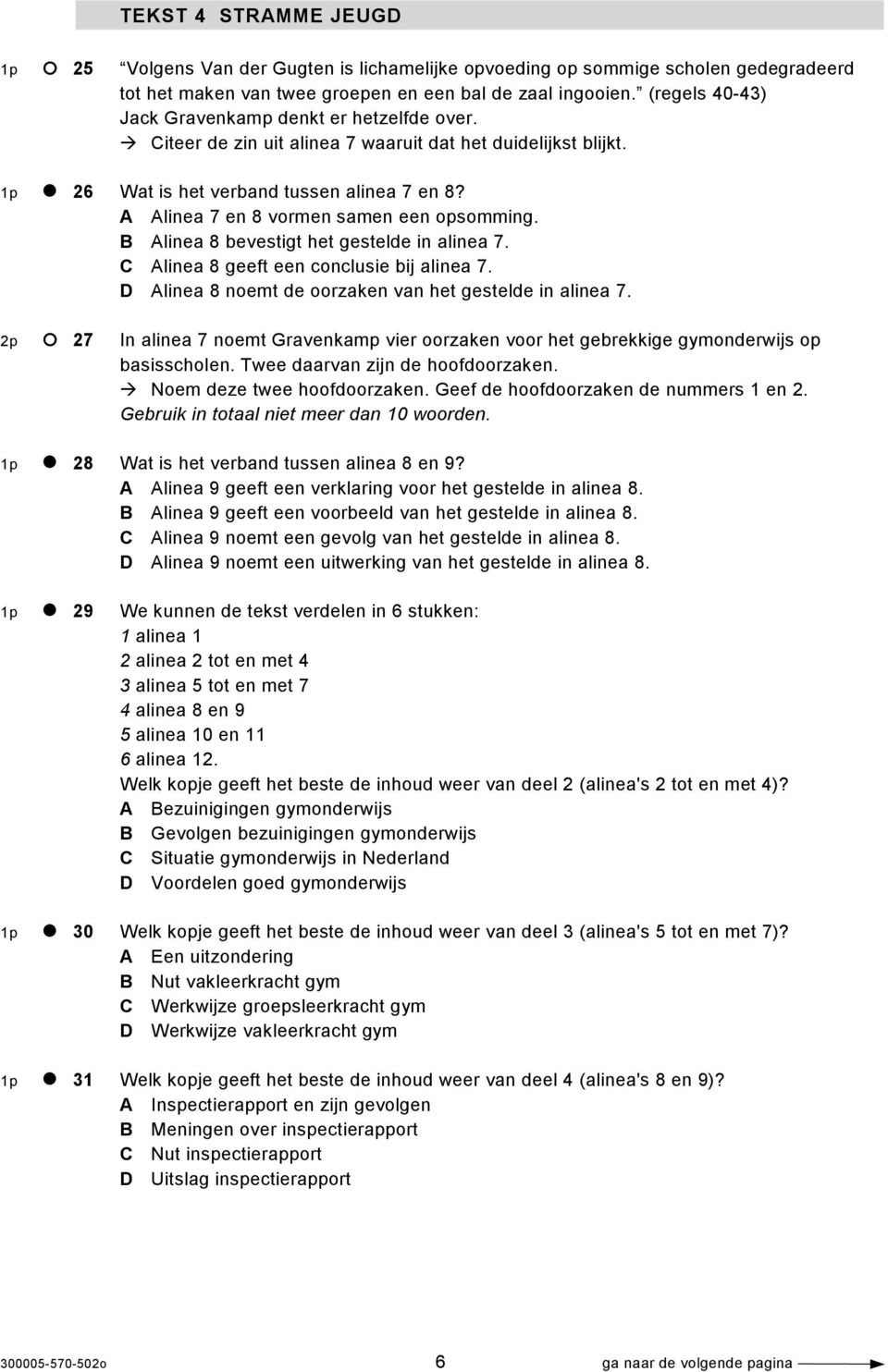 A Alinea 7 en 8 vormen samen een opsomming. B Alinea 8 bevestigt het gestelde in alinea 7. C Alinea 8 geeft een conclusie bij alinea 7. D Alinea 8 noemt de oorzaken van het gestelde in alinea 7.