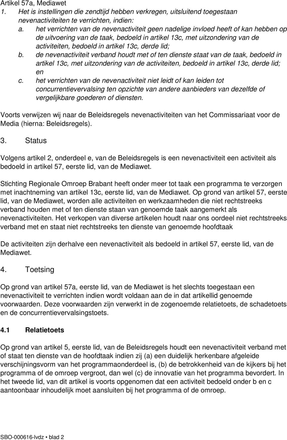 derde lid; b. de nevenactiviteit verband houdt met of ten dienste staat van de taak, bedoeld in artikel 13c, met uitzondering van de activiteiten, bedoeld in artikel 13c, derde lid; en c.