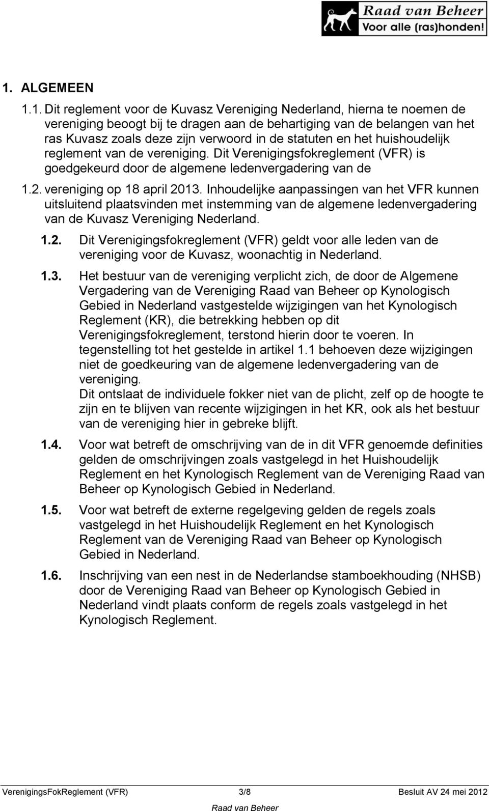 Inhoudelijke aanpassingen van het VFR kunnen uitsluitend plaatsvinden met instemming van de algemene ledenvergadering van de Kuvasz Vereniging Nederland. 1.2.