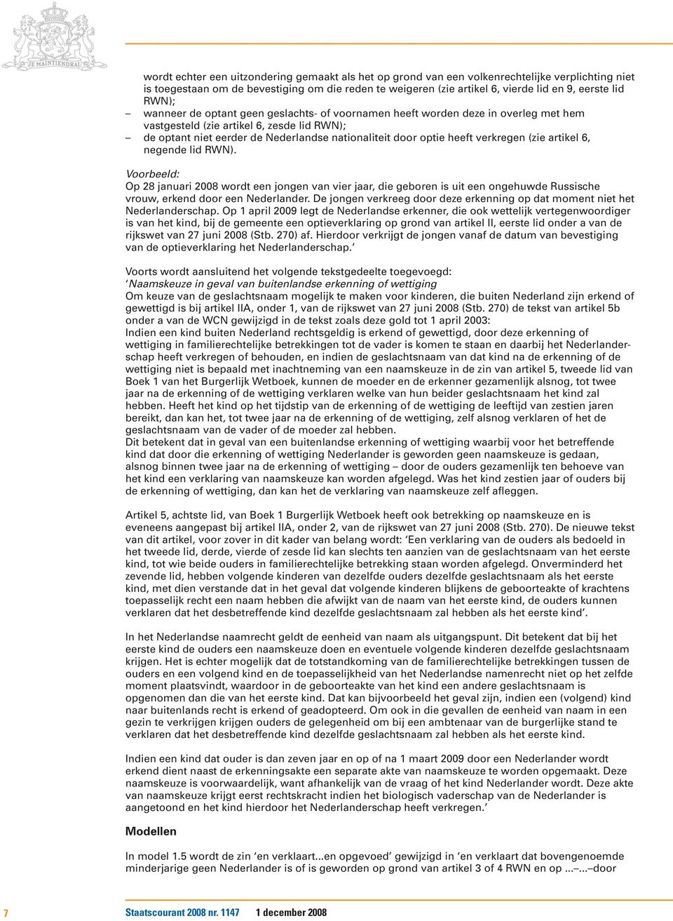 heeft verkregen (zie artikel 6, negende lid RWN). Voorbeeld: Op 28 januari 2008 wordt een jongen van vier jaar, die geboren is uit een ongehuwde Russische vrouw, erkend door een Nederlander.